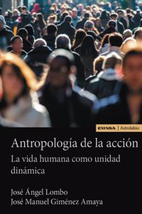 Antropologia de la accion: La vida humana como unidad dinamica