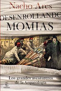 Desenrollando momias: Los grandes aventureros de la arqueologia