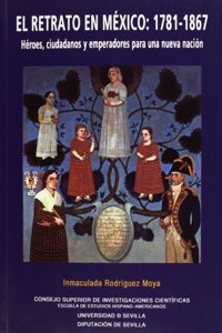 El Retrato En Mexico, 1781-1867: Heroes, Ciudadanos y Emperadores Para Una Nueva Nacion