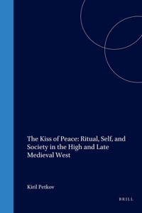 Kiss of Peace: Ritual, Self, and Society in the High and Late Medieval West