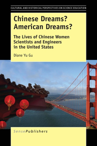 Chinese Dreams? American Dreams?: The Lives of Chinese Women Scientists and Engineers in the United States: The Lives of Chinese Women Scientists and Engineers in the United States