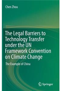 The Legal Barriers to Technology Transfer under the UN Framework Convention on Climate Change