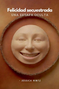Felicidad secuestrada - Una estafa oculta