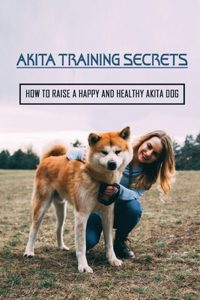 Akita Training Secrets
