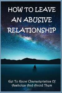 How To Leave An Abusive Relationship