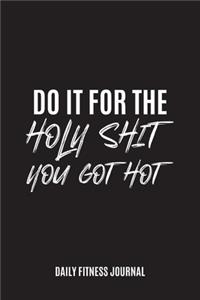 Do it for the Holy Shit, You Got Hot Daily Fitness Journal Strength Training and Sleep tracker
