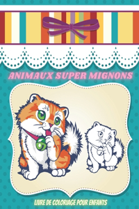 ANIMAUX SUPER MIGNONS - Livre De Coloriage Pour Enfants
