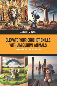 Elevate Your Crochet Skills with Amigurumi Animals