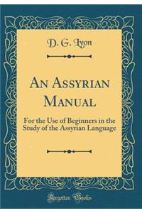 An Assyrian Manual: For the Use of Beginners in the Study of the Assyrian Language (Classic Reprint)