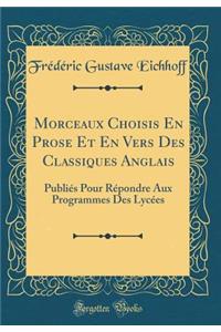 Morceaux Choisis En Prose Et En Vers Des Classiques Anglais: Publiï¿½s Pour Rï¿½pondre Aux Programmes Des Lycï¿½es (Classic Reprint)