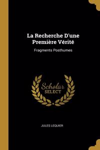 Recherche D'une Première Vérité: Fragments Posthumes