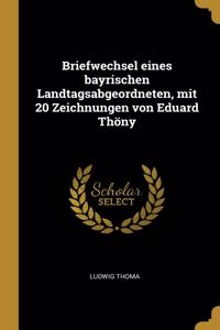 Briefwechsel eines bayrischen Landtagsabgeordneten, mit 20 Zeichnungen von Eduard Thöny