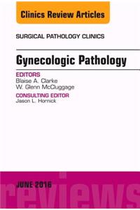 Gynecologic Pathology, an Issue of Surgical Pathology Clinics