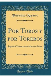 Por Toros y por Toreros: Juguete Cómico en un Acto y en Prosa (Classic Reprint)