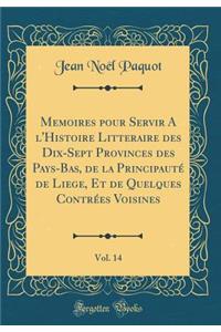 Memoires pour Servir A l'Histoire Litteraire des Dix-Sept Provinces des Pays-Bas, de la Principauté de Liege, Et de Quelques Contrées Voisines, Vol. 14 (Classic Reprint)