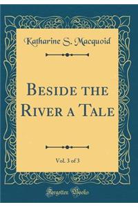 Beside the River a Tale, Vol. 3 of 3 (Classic Reprint)