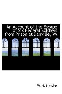 An Account of the Escape of Six Federal Soldiers from Prison at Danville, Va