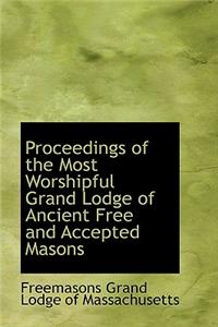 Proceedings of the Most Worshipful Grand Lodge of Ancient Free and Accepted Masons