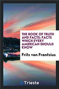 The Book of Truth and Facts: Facts Which Every American Should Know
