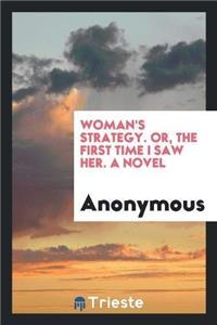 Woman's Strategy. Or, the First Time I Saw Her. a Novel