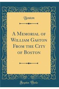 A Memorial of William Gaston from the City of Boston (Classic Reprint)