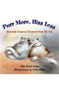 Purr More, Hiss Less: Heavenly Lessons I Learned from My Cat