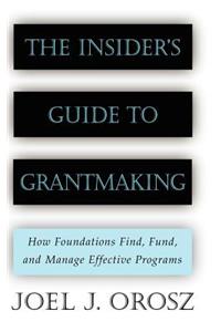 Insider's Guide to Grantmaking: How Foundations Find, Fund, and Manage Effective Programs