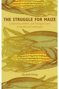 Struggle for Maize: Campesinos, Workers, and Transgenic Corn in the Mexican Countryside