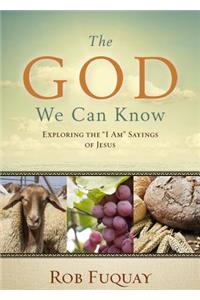 God We Can Know: Exploring the "I Am" Sayings of Jesus