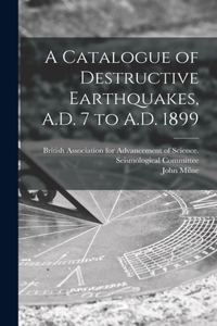 Catalogue of Destructive Earthquakes, A.D. 7 to A.D. 1899