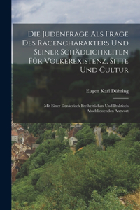 Judenfrage Als Frage Des Racencharakters Und Seiner Schädlichkeiten Für Volkerexistenz, Sitte Und Cultur: Mit Einer Denkerisch Freiheitlichen Und Praktisch Abschliessenden Antwort