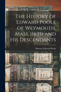 History of Edward Poole of Weymouth, Mass. (1635) and his Descendants