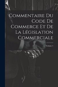 Commentaire Du Code De Commerce Et De La Législation Commerciale; Volume 1