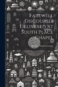 Farewell Discourses Delivered at South Place Chapel