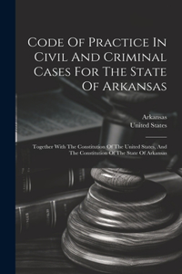Code Of Practice In Civil And Criminal Cases For The State Of Arkansas
