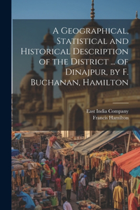 Geographical, Statistical and Historical Description of the District ... of Dinajpur, by F. Buchanan, Hamilton