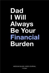 I Will Always Be Your Financial Burden, Medium Blank Lined Journal, 109 Pages