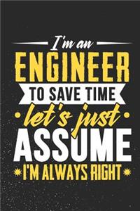 I'm An Engineer To Save Time Let's Just Assume I'm Always Right