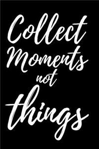 Collect Moments not Things.