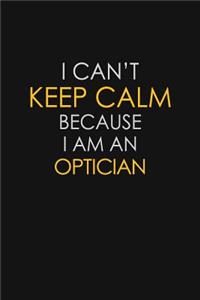 I Can't Keep Calm Because I Am An Optician