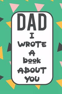 Dad I Wrote A Book About You: Fill In The Blank Book With Prompts About What I Love About Poppy/ Father's Day / Birthday Gifts