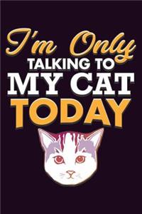 I'M Only Talking To My Cat Today