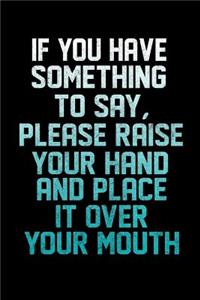 If You Have Something To Say Please Raise Your Hands And Place It Over Your Mouth