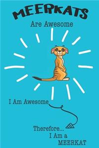Meerkat Are Awesome I Am Awesome There For I Am a Meerkat