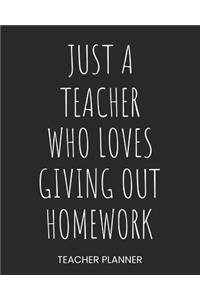 Teacher Planner Just A Teacher Who Loves Giving Out Homework