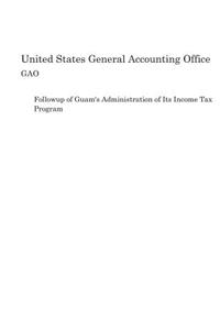 Followup of Guam's Administration of Its Income Tax Program