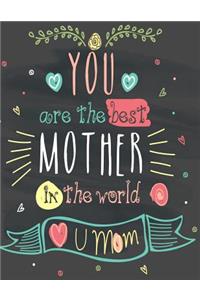 You are the best mother in the world u mom: Mother's Day Journal Notebook To Write In For Mom, Blank Journal, A thoughtful Gift for New Mothers, Parents. Write Memories now, Read them later