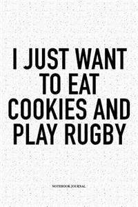 I Just Want To Eat Cookies And Play Rugby