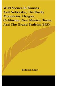 Wild Scenes in Kansas and Nebraska, the Rocky Mountains, Oregon, California, New Mexico, Texas, and the Grand Prairies (1855)