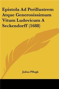 Epistola Ad Perillustrem Atque Generosissimum Vitum Ludovicum A Seckendorff (1688)